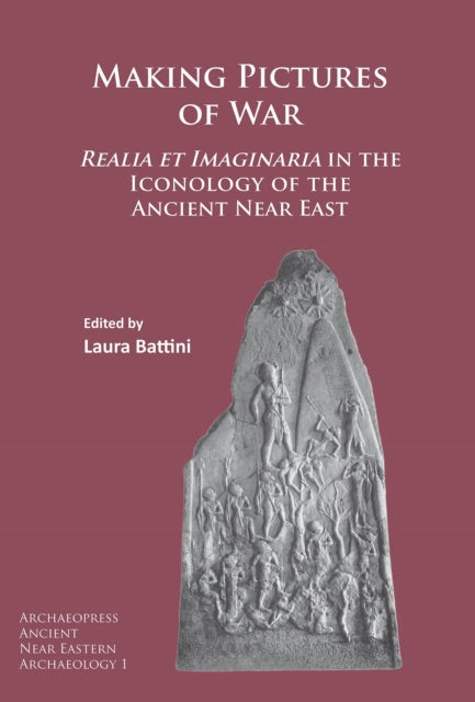 Making Pictures of War: Realia et Imaginaria in the Iconology of the Ancient Near East