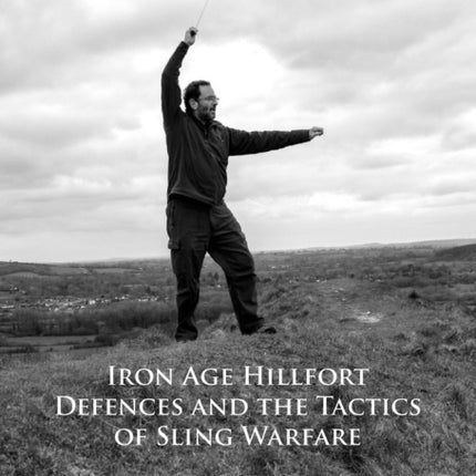 Iron Age Hillfort Defences and the Tactics of Sling Warfare