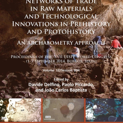 Networks of trade in raw materials and technological innovations in Prehistory and Protohistory: an archaeometry approach: Proceedings of the XVII UISPP World Congress (1–7 September 2014, Burgos, Spain) Volume 12/Session B34