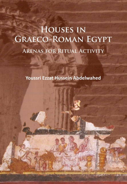 Houses in Graeco-Roman Egypt: Arenas for Ritual Activity