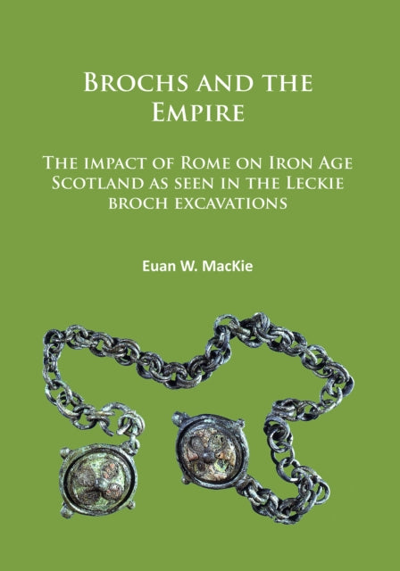 Brochs and the Empire: The impact of Rome on Iron Age Scotland as seen in the Leckie broch excavations