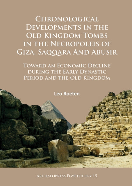 Chronological Developments in the Old Kingdom Tombs in the Necropoleis of Giza, Saqqara and Abusir: Toward an Economic Decline during the Early Dynastic Period and the Old Kingdom