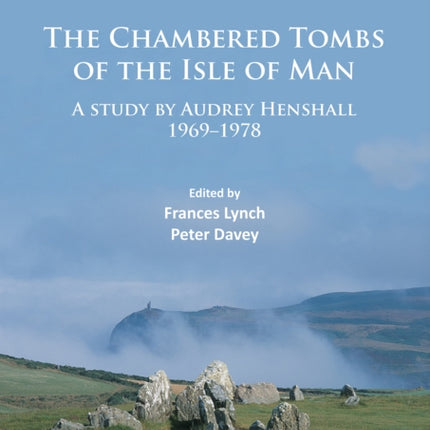 The Chambered Tombs of the Isle of Man: A study by Audrey Henshall 1971-1978