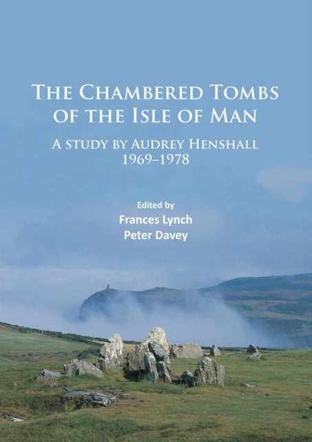 The Chambered Tombs of the Isle of Man: A study by Audrey Henshall 1971-1978