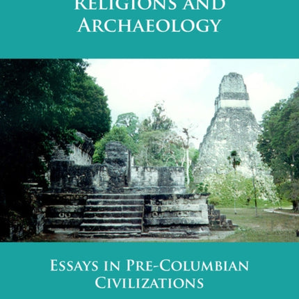 Mesoamerican Religions and Archaeology: Essays in Pre-Columbian Civilizations