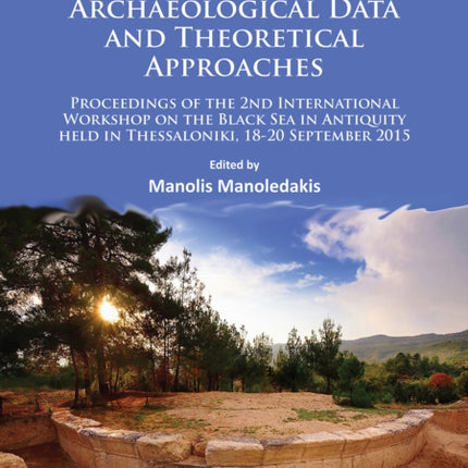 The Black Sea in the Light of New Archaeological Data and Theoretical Approaches: Proceedings of the 2nd International Workshop on the Black Sea in Antiquity held in Thessaloniki, 18-20 September 2015