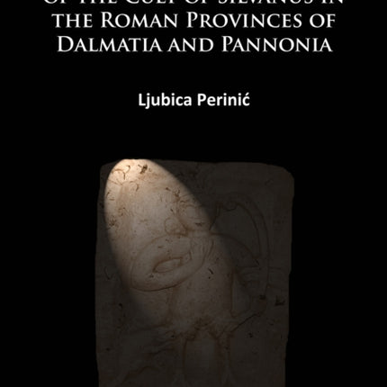 The Nature and Origin of the Cult of Silvanus in the Roman Provinces of Dalmatia and Pannonia