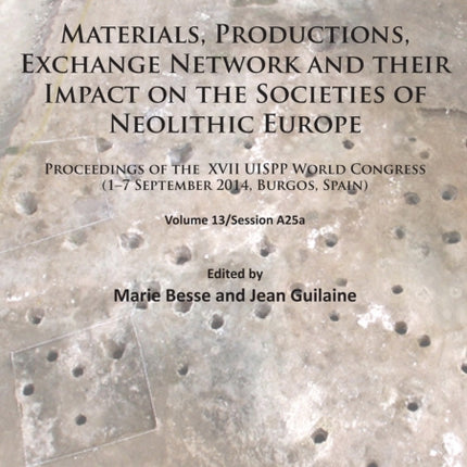 Materials, Productions, Exchange Network and their Impact on the Societies of Neolithic Europe: Proceedings of the XVII UISPP World Congress (1–7 September 2014, Burgos, Spain) Volume 13/Session A25a