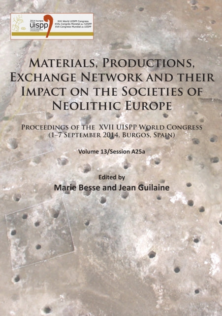 Materials, Productions, Exchange Network and their Impact on the Societies of Neolithic Europe: Proceedings of the XVII UISPP World Congress (1–7 September 2014, Burgos, Spain) Volume 13/Session A25a