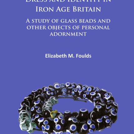 Dress and Identity in Iron Age Britain: A study of glass beads and other objects of personal adornment