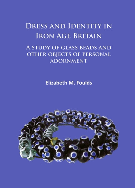 Dress and Identity in Iron Age Britain: A study of glass beads and other objects of personal adornment