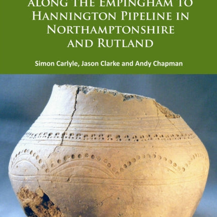 Iron Age, Roman and Anglo-Saxon Settlement along the Empingham to Hannington Pipeline in Northamptonshire and Rutland