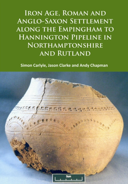 Iron Age, Roman and Anglo-Saxon Settlement along the Empingham to Hannington Pipeline in Northamptonshire and Rutland