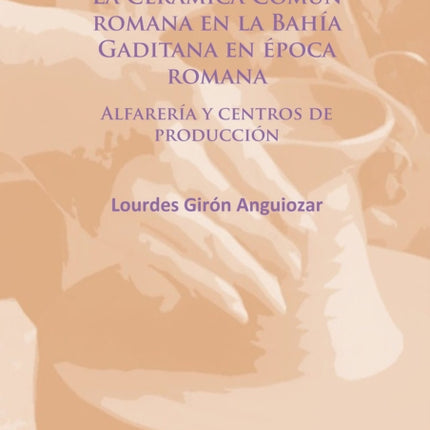 La Cerámica Común romana en la Bahía Gaditana en Época romana: Alfarería y centros de producción