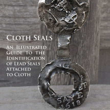 Cloth Seals: An Illustrated Guide to the Identification of Lead Seals Attached to Cloth