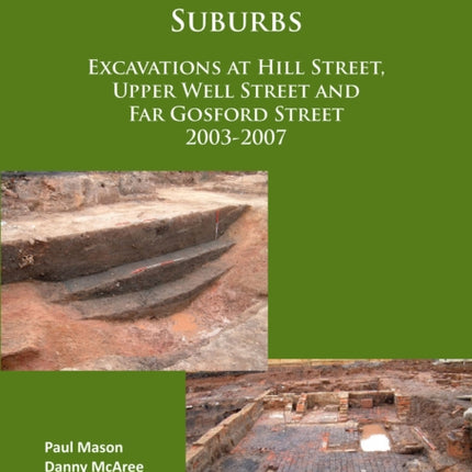 Coventry’s Medieval Suburbs: Excavations at Hill Street, Upper Well Street and Far Gosford Street 2003-2007