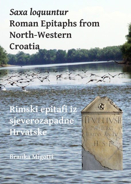 Saxa loquuntur: Roman Epitaphs from North-Western Croatia: Rimski epitafi iz sjeverozapadne Hrvatske