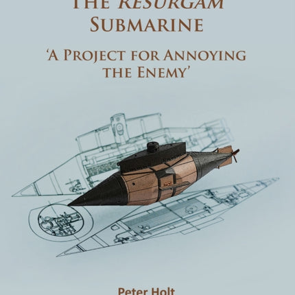 The Resurgam Submarine: ‘A Project for Annoying the Enemy’