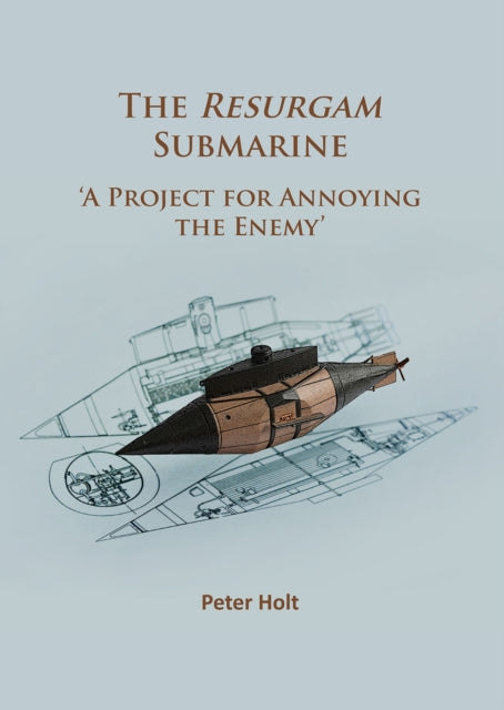 The Resurgam Submarine: ‘A Project for Annoying the Enemy’