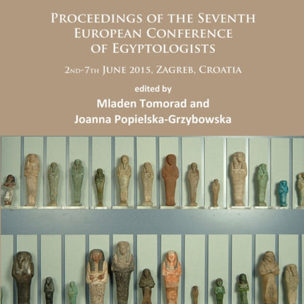 Egypt 2015: Perspectives of Research: Proceedings of the Seventh European Conference of Egyptologists (2nd-7th June, 2015, Zagreb – Croatia)