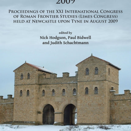 Roman Frontier Studies 2009: Proceedings of the XXI International Congress of Roman Frontier Studies (Limes Congress) held at Newcastle upon Tyne in August 2009