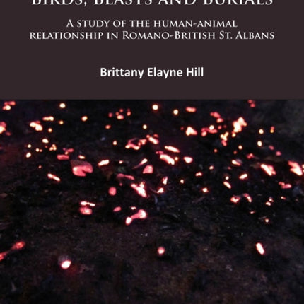 Birds, Beasts and Burials: A study of the human-animal relationship in Romano-British St. Albans