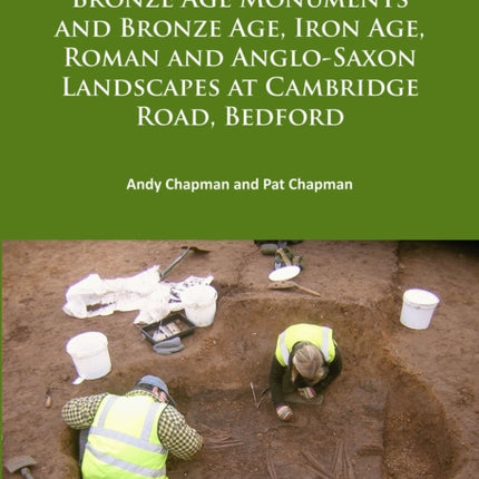 Bronze Age Monuments and Bronze Age, Iron Age, Roman and Anglo-Saxon Landscapes at Cambridge Road, Bedford