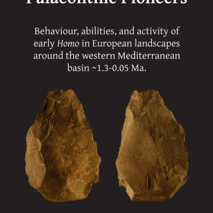 Palaeolithic Pioneers: Behaviour, abilities, and activity of early Homo in European landscapes around the western Mediterranean basin ~1.3-0.05 Ma.