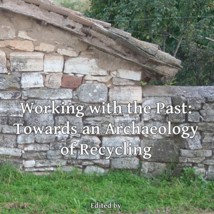 Working with the Past: Towards an Archaeology of Recycling