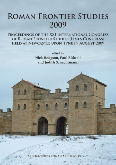 Roman Frontier Studies 2009: Proceedings of the XXI International Congress of Roman Frontier Studies (Limes Congress) held at Newcastle upon Tyne in August 2009