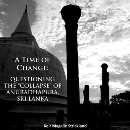 A Time of Change: Questioning the “Collapse” of Anuradhapura, Sri Lanka