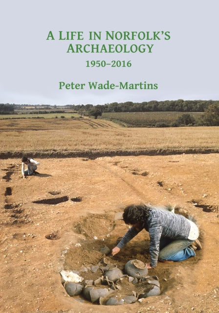 A Life in Norfolk's Archaeology: 1950-2016: Archaeology in an arable landscape