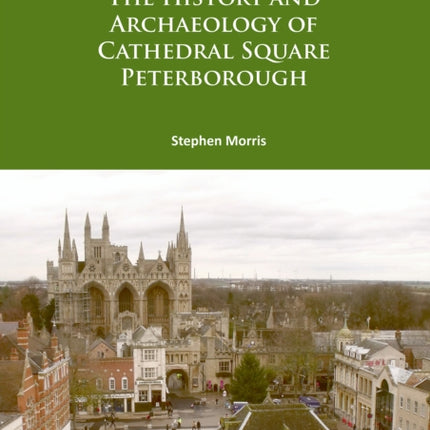 The History and Archaeology of Cathedral Square Peterborough