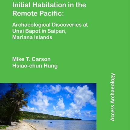 Substantive Evidence of Initial Habitation in the Remote Pacific: Archaeological Discoveries at Unai Bapot in Saipan, Mariana Islands