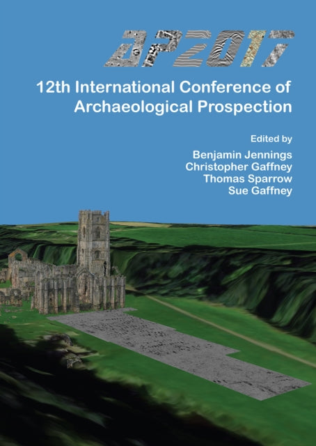 AP2017: 12th International Conference of Archaeological Prospection: 12th-16th September 2017, University of Bradford