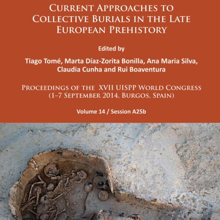 Current Approaches to Collective Burials in the Late European Prehistory: Proceedings of the XVII UISPP World Congress (1–7 September 2014, Burgos, Spain) Volume 14/Session A25b