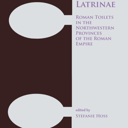 Latrinae: Roman Toilets in the Northwestern Provinces of the Roman Empire