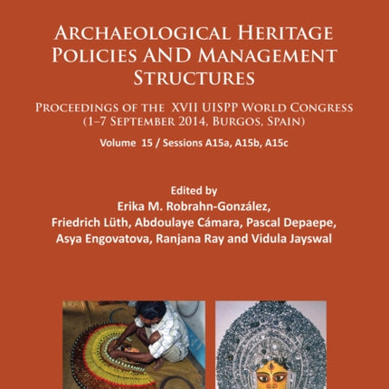 Archaeological Heritage Policies and Management Structures: Proceedings of the XVII UISPP World Congress (1–7 September 2014, Burgos, Spain) Sessions A15a, A15b, A15c