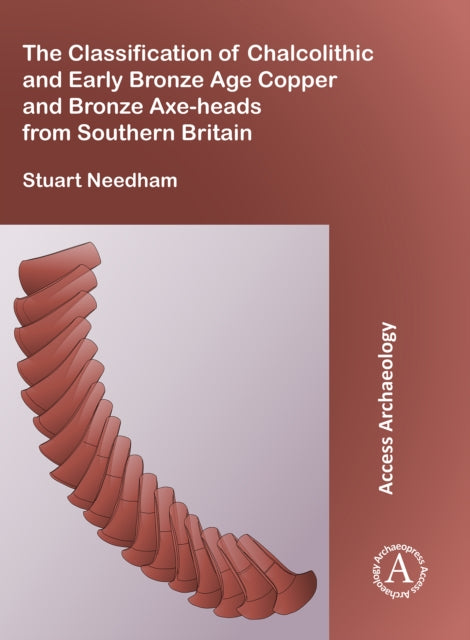 The Classification of Chalcolithic and Early Bronze Age Copper and Bronze Axe-heads from Southern Britain