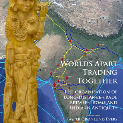 Worlds Apart Trading Together: The organisation of long-distance trade between Rome and India in Antiquity