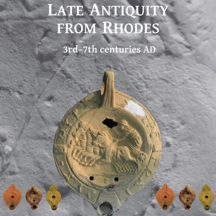 The Lamps of Late Antiquity from Rhodes: 3rd–7th centuries AD