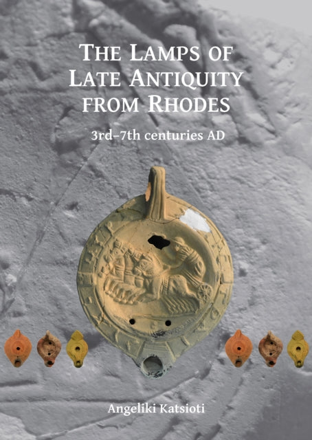 The Lamps of Late Antiquity from Rhodes: 3rd–7th centuries AD