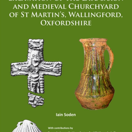 Excavation of the Late Saxon and Medieval Churchyard of St Martin’s, Wallingford, Oxfordshire