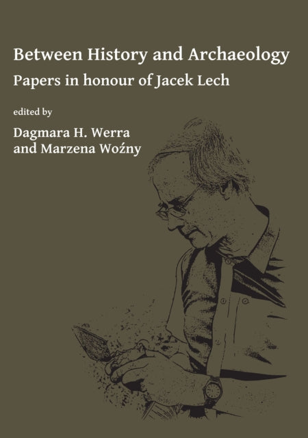 Between History and Archaeology: Papers in honour of Jacek Lech