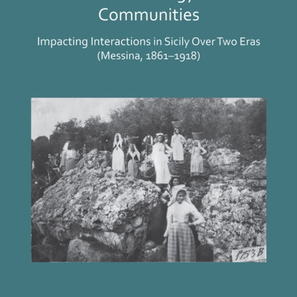 When Archaeology Meets Communities: Impacting Interactions in Sicily over Two Eras (Messina, 1861-1918)