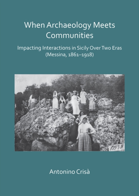 When Archaeology Meets Communities: Impacting Interactions in Sicily over Two Eras (Messina, 1861-1918)