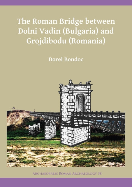 The Roman Bridge between Dolni Vadin (Bulgaria) and Grojdibodu (Romania)