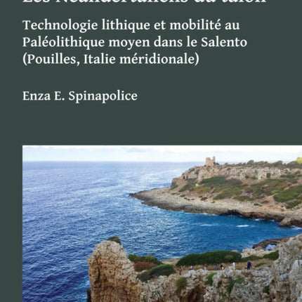 Les Néandertaliens du talon: Technologie lithique et mobilité au Paléolithique moyen dans le Salento (Pouilles, Italie méridionale)