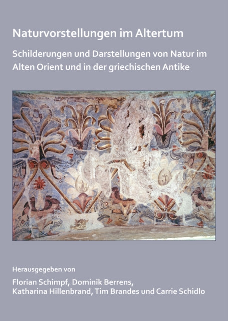 Naturvorstellungen im Altertum: Schilderungen und Darstellungen von Natur im Alten Orient und in der griechischen Antike