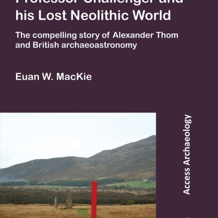 Professor Challenger and his Lost Neolithic World: The Compelling Story of Alexander Thom and British Archaeoastronomy